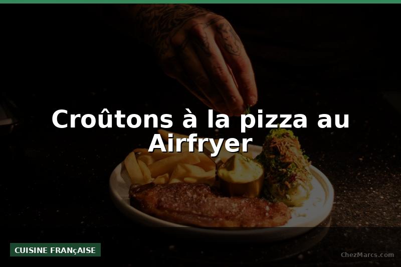Croûtons à la pizza au Airfryer