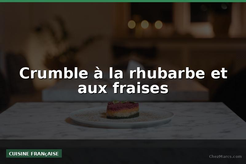Crumble à la rhubarbe et aux fraises