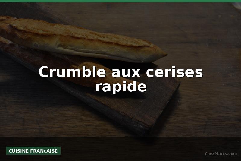 Crumble aux cerises rapide