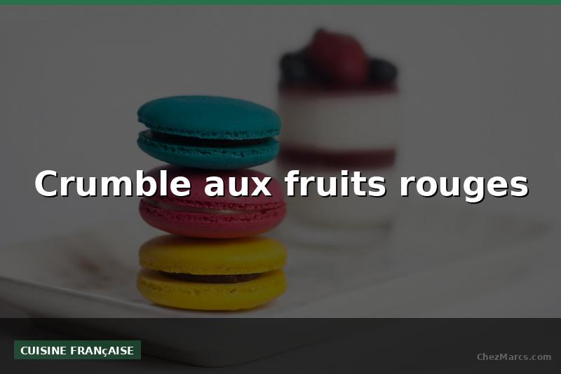 Crumble aux fruits rouges