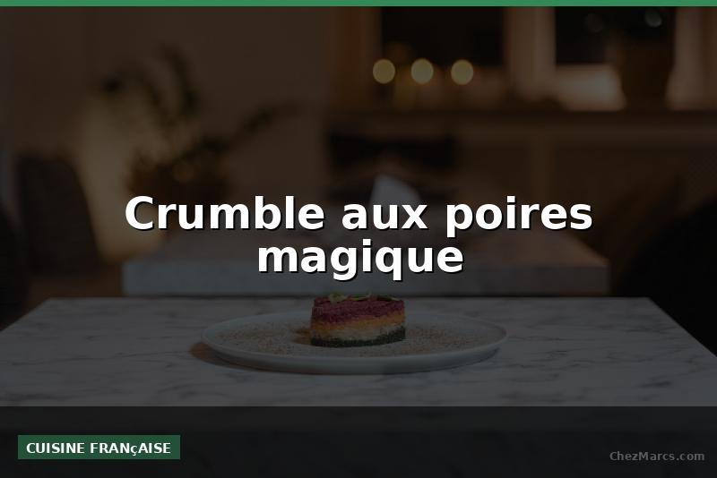 Crumble aux poires magique