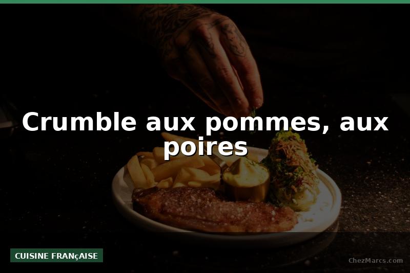 Crumble aux pommes, aux poires