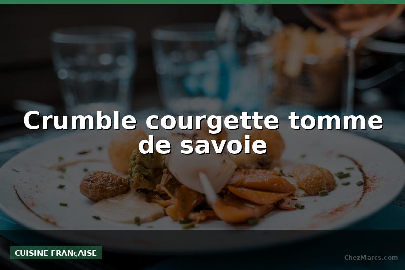 Crumble courgette tomme de savoie