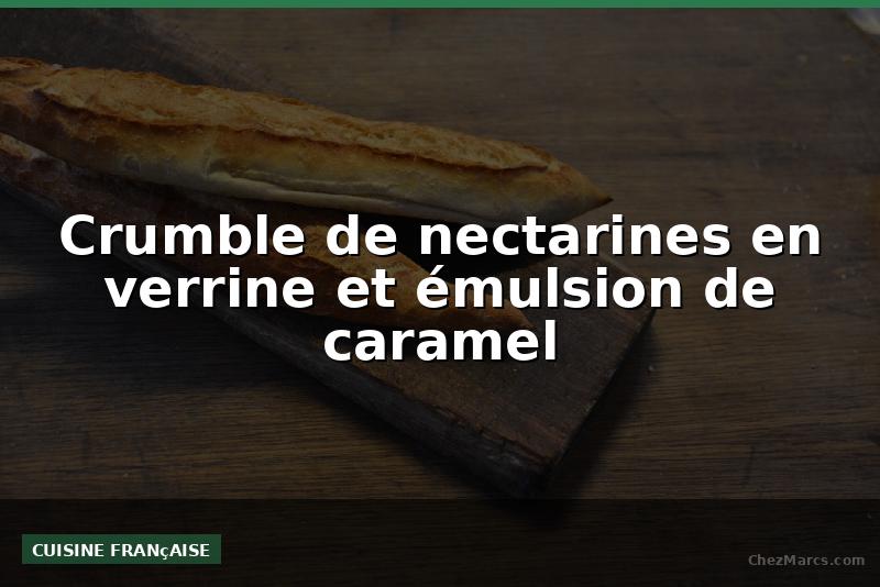 Crumble de nectarines en verrine et émulsion de caramel