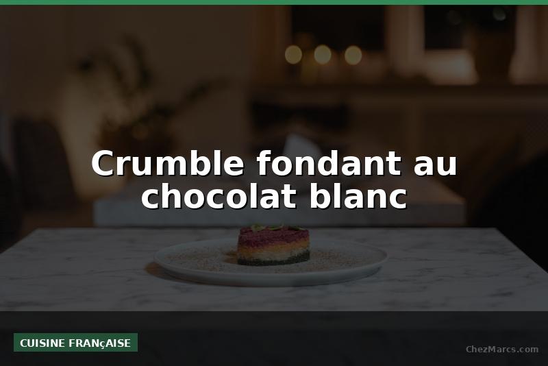 Crumble fondant au chocolat blanc