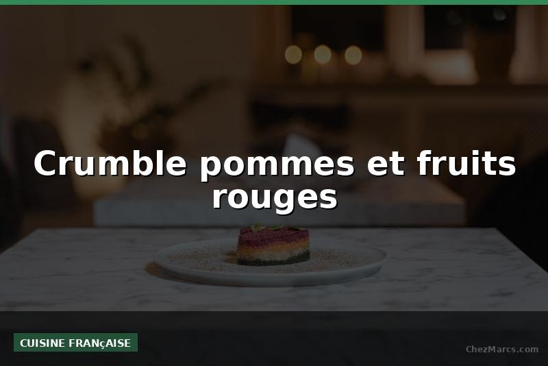Crumble pommes et fruits rouges