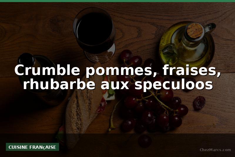 Crumble pommes, fraises, rhubarbe aux speculoos