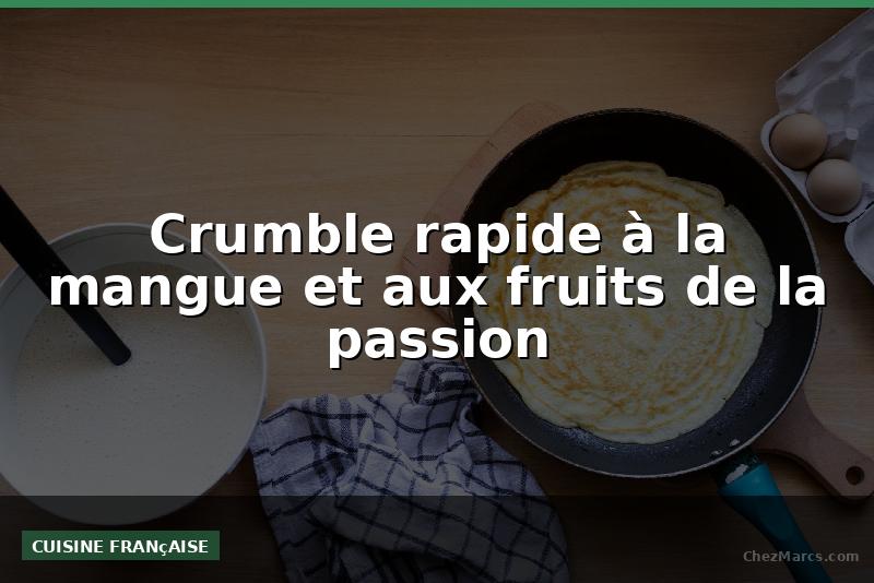 Crumble rapide à la mangue et aux fruits de la passion