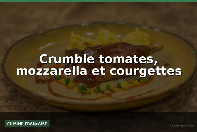Crumble tomates, mozzarella et courgettes