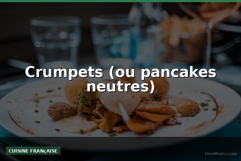 Crumpets (ou pancakes neutres)