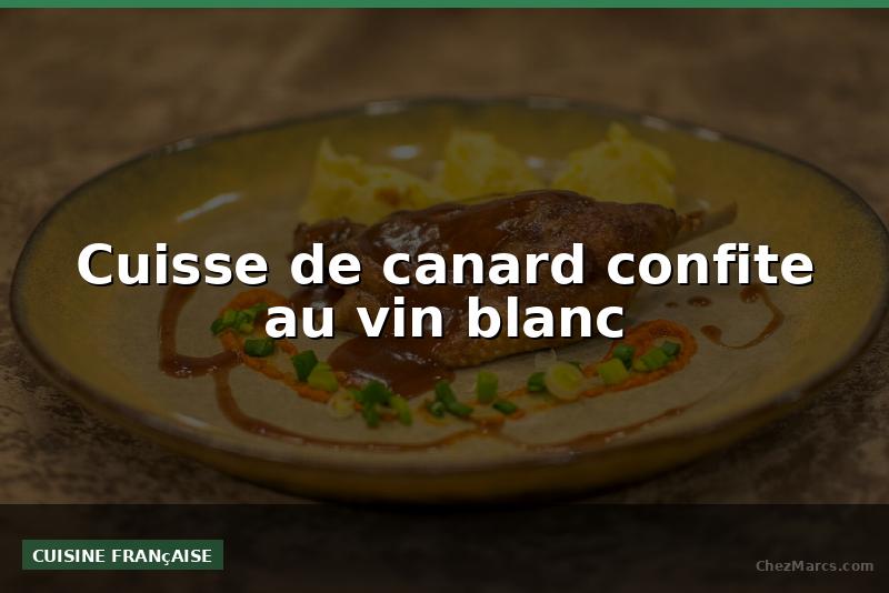 Cuisse de canard confite au vin blanc