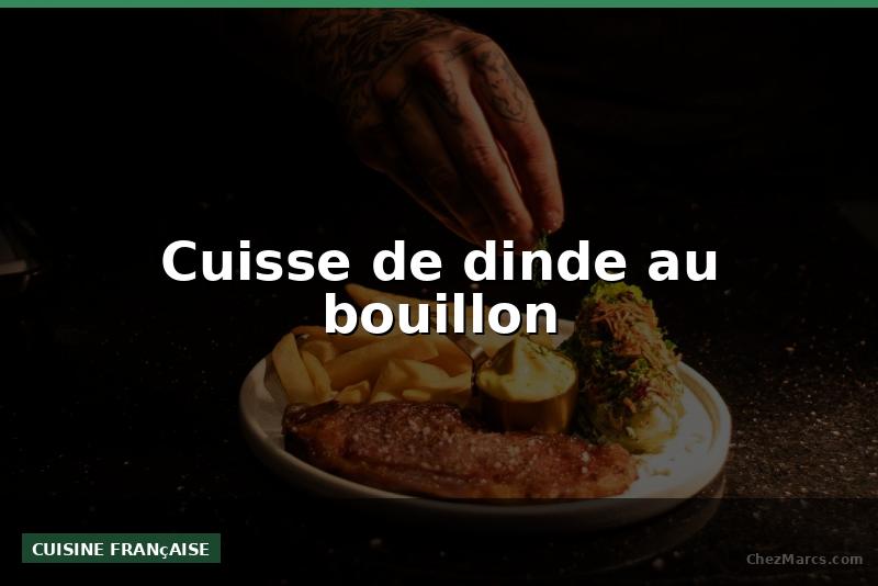 Cuisse de dinde au bouillon