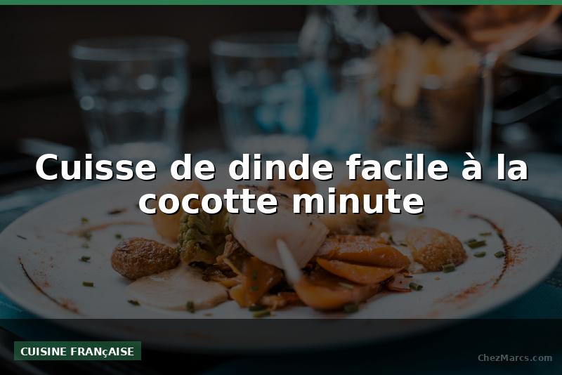Cuisse de dinde facile à la cocotte minute