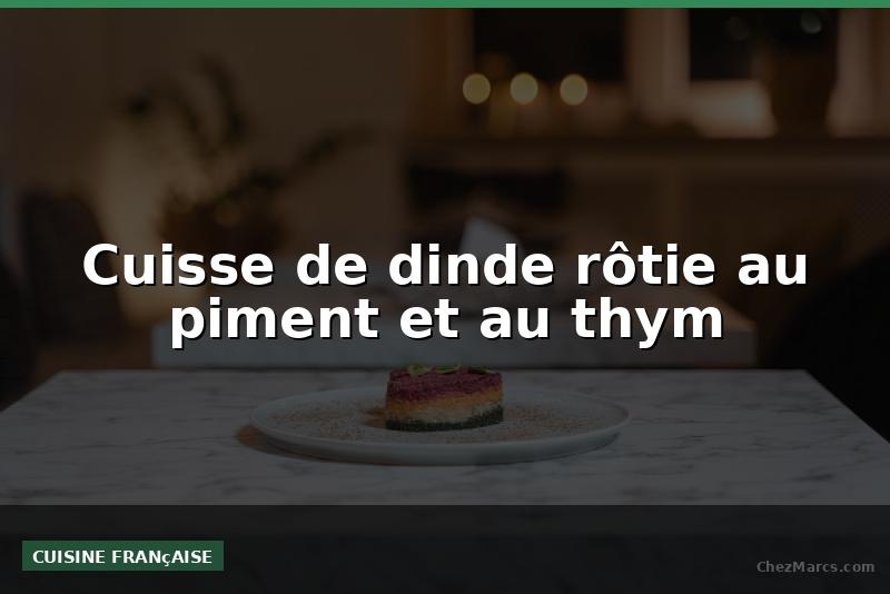 Cuisse de dinde rôtie au piment et au thym