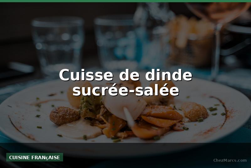 Cuisse de dinde sucrée-salée