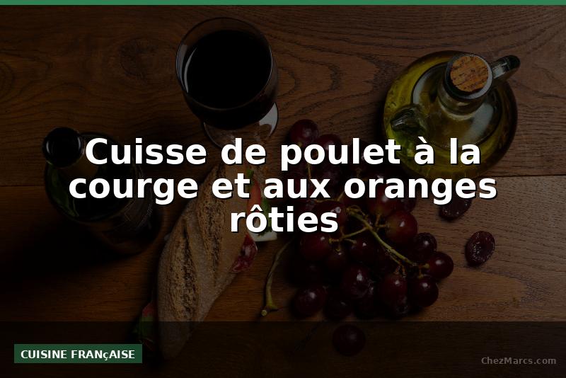 Cuisse de poulet à la courge et aux oranges rôties