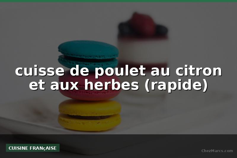 cuisse de poulet au citron et aux herbes (rapide)