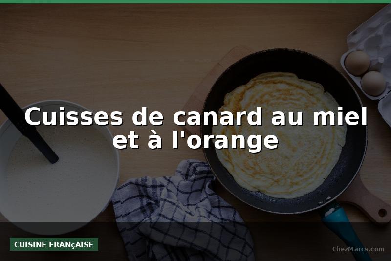 Cuisses de canard au miel et à l'orange