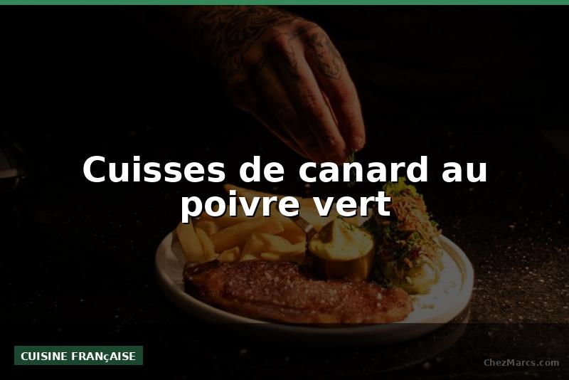 Cuisses de canard au poivre vert