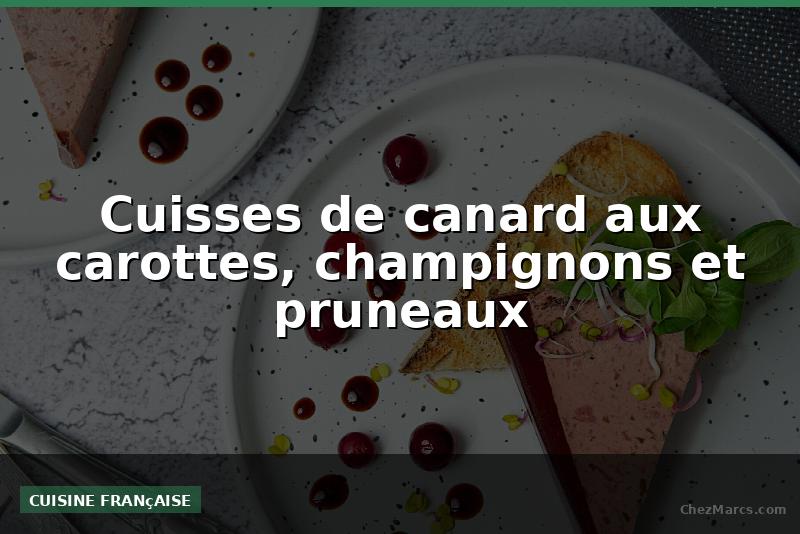 Cuisses de canard aux carottes, champignons et pruneaux
