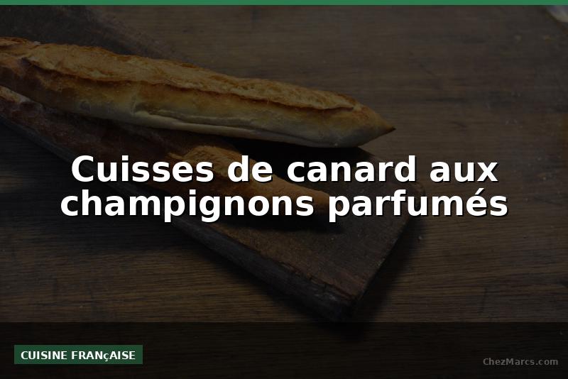 Cuisses de canard aux champignons parfumés