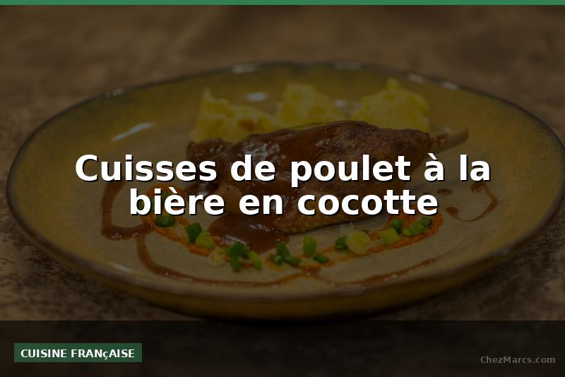Cuisses de poulet à la bière en cocotte