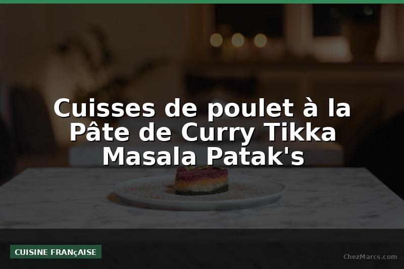 Cuisses de poulet à la Pâte de Curry Tikka Masala Patak's