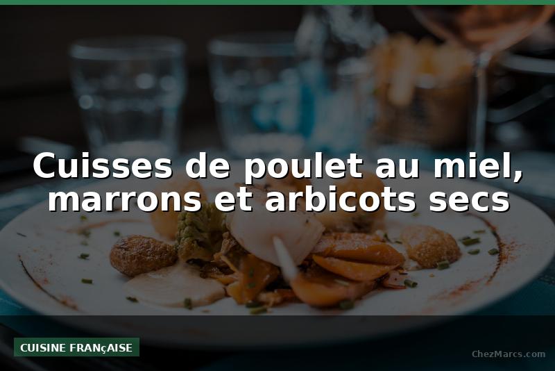 Cuisses de poulet au miel, marrons et arbicots secs