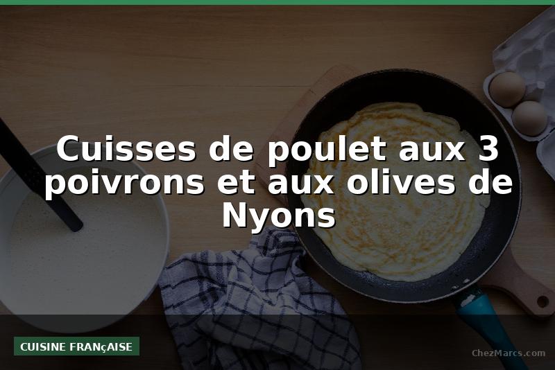 Cuisses de poulet aux 3 poivrons et aux olives de Nyons