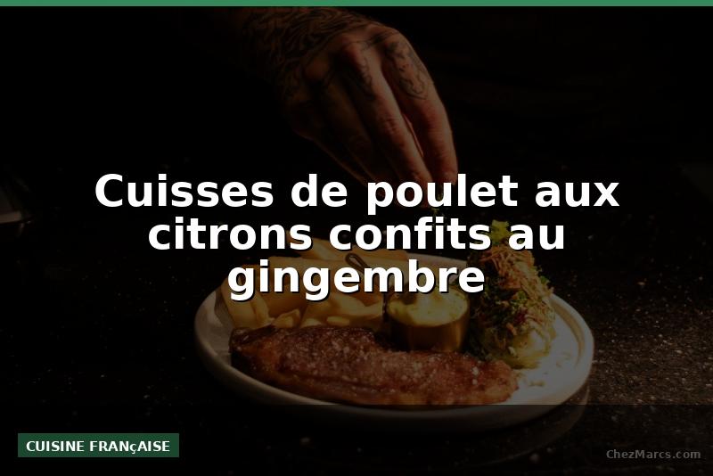 Cuisses de poulet aux citrons confits au gingembre