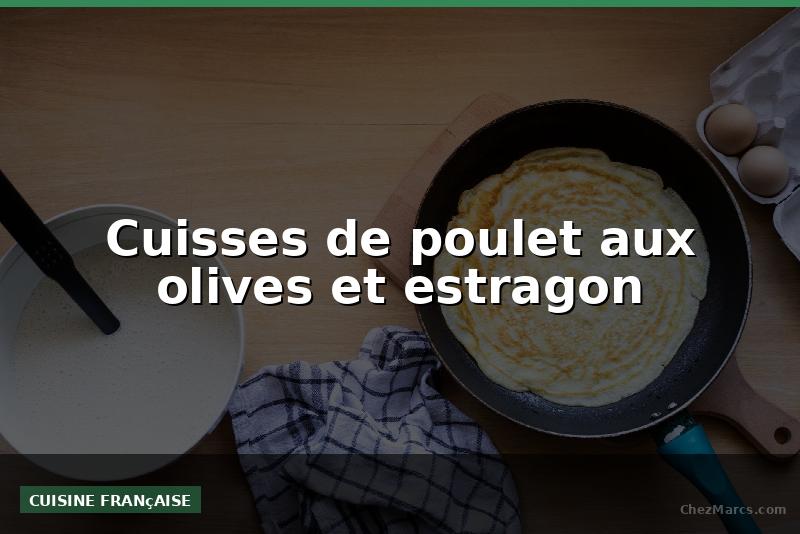 Cuisses de poulet aux olives et estragon