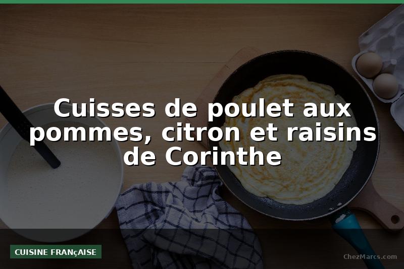 Cuisses de poulet aux pommes, citron et raisins de Corinthe