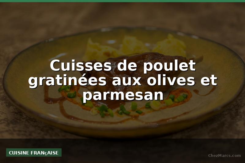 Cuisses de poulet gratinées aux olives et parmesan