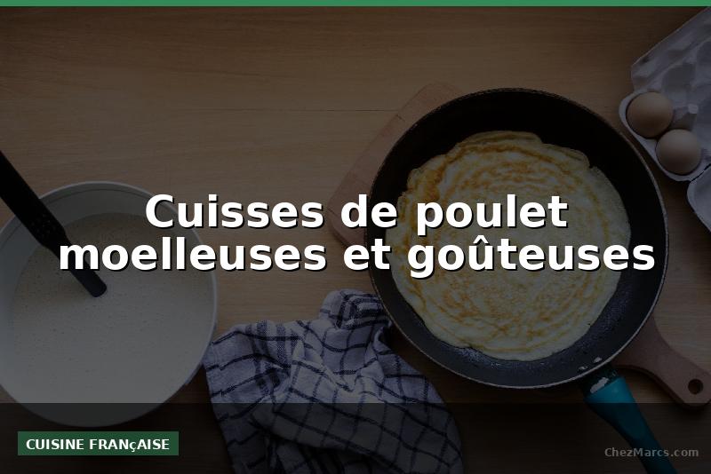 Cuisses de poulet moelleuses et goûteuses