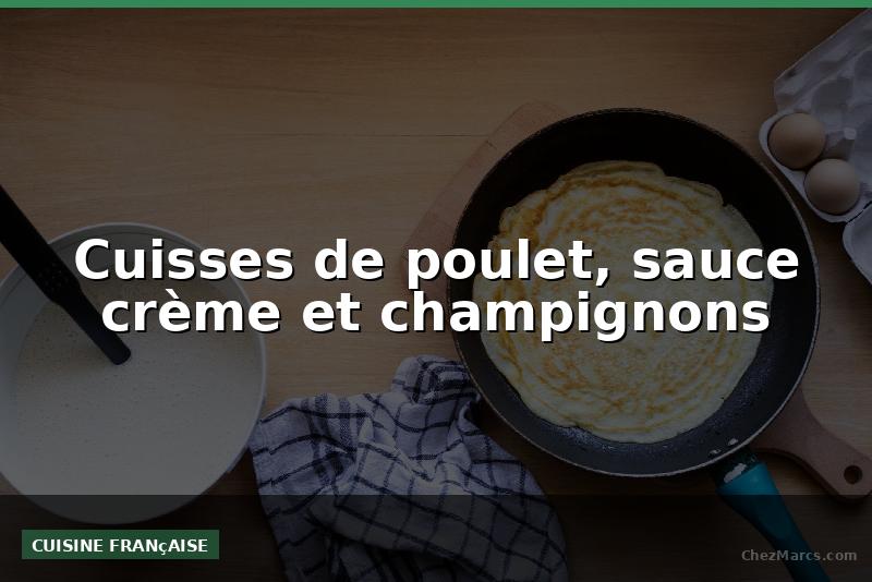 Cuisses de poulet, sauce crème et champignons