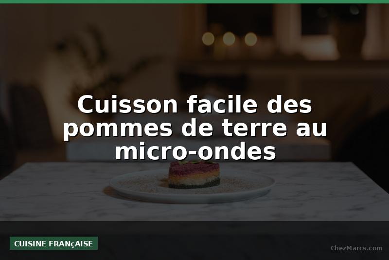 Cuisson facile des pommes de terre au micro-ondes