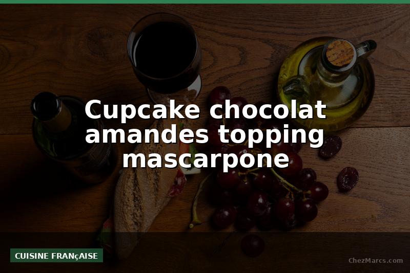 Cupcake chocolat amandes topping mascarpone