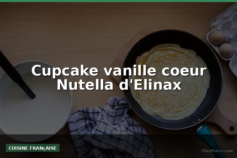 Cupcake vanille coeur Nutella d'Elinax