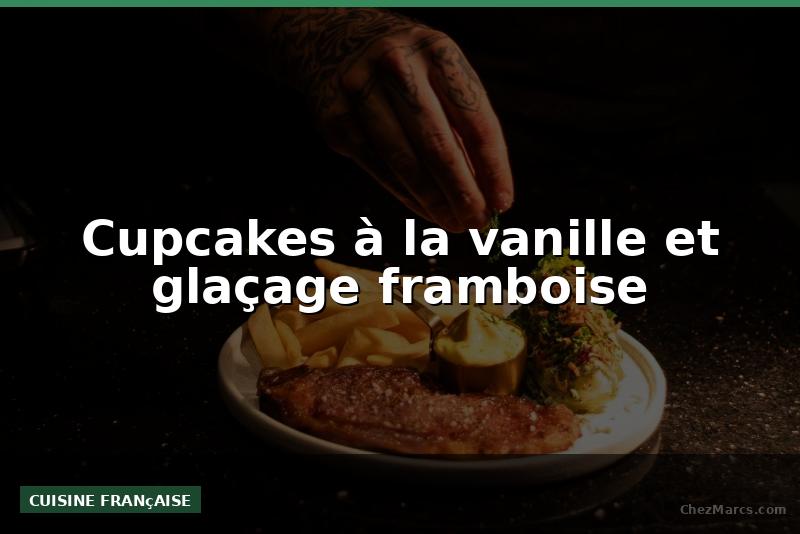 Cupcakes à la vanille et glaçage framboise
