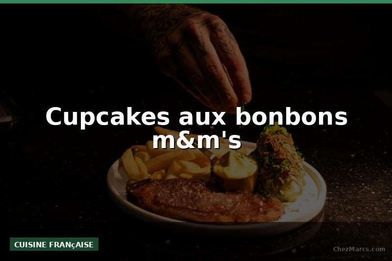 Cupcakes aux bonbons m&m's