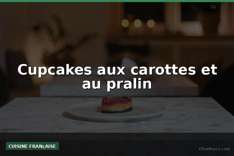 Cupcakes aux carottes et au pralin
