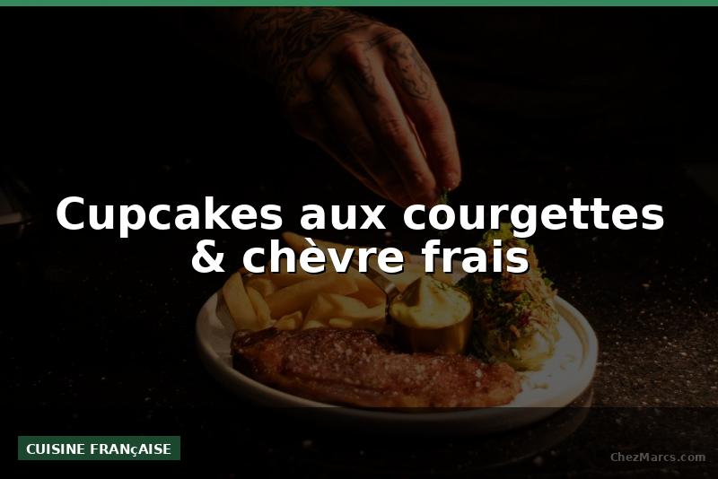 Cupcakes aux courgettes & chèvre frais