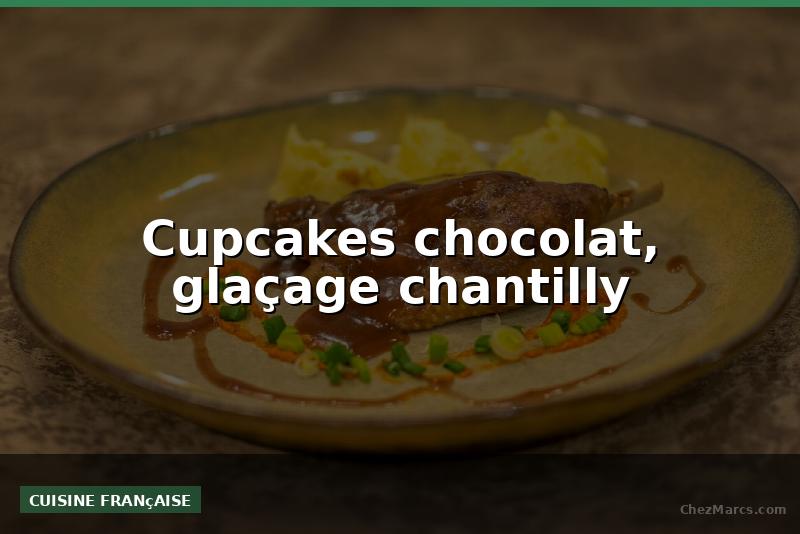 Cupcakes chocolat, glaçage chantilly