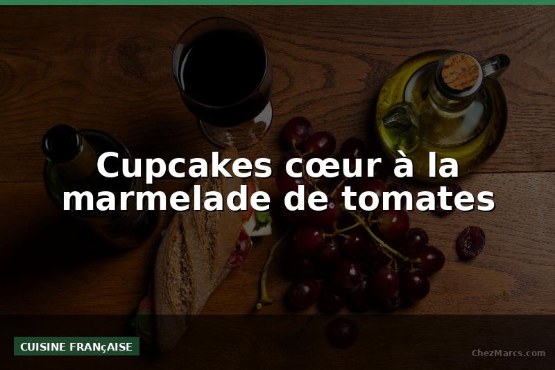 Cupcakes cœur à la marmelade de tomates