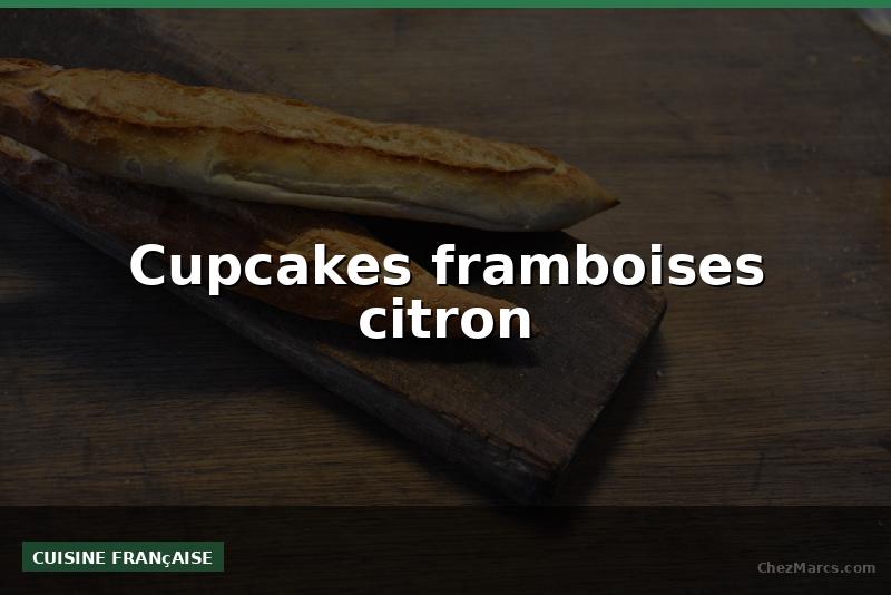 Cupcakes framboises citron