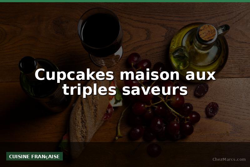 Cupcakes maison aux triples saveurs
