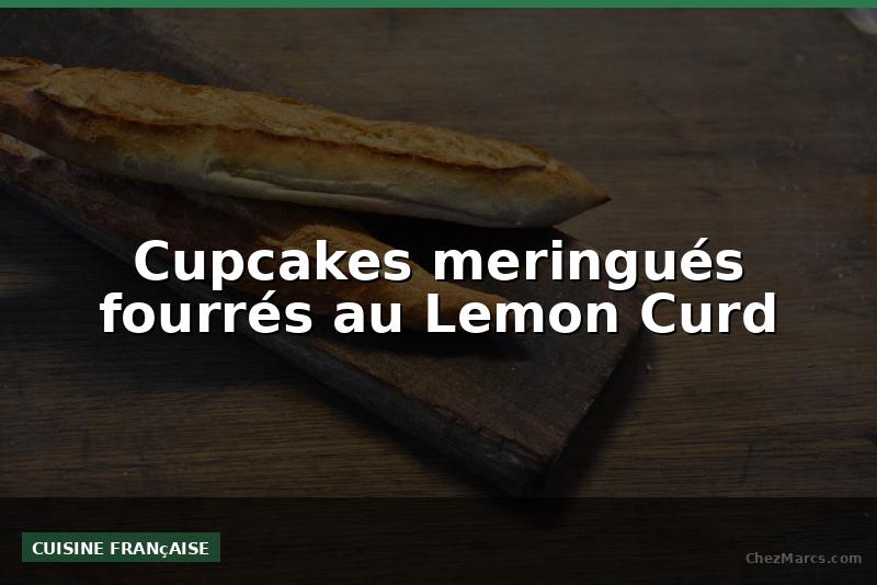 Cupcakes meringués fourrés au Lemon Curd