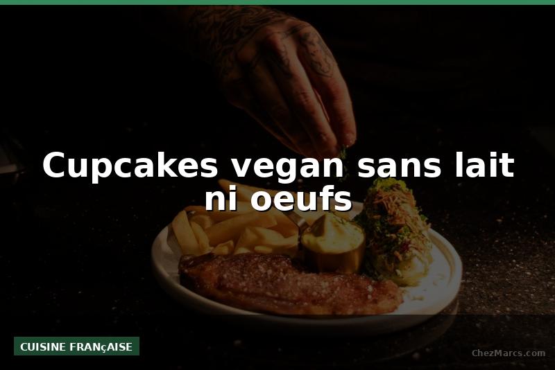 Cupcakes vegan sans lait ni oeufs