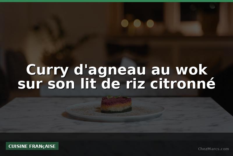 Curry d'agneau au wok sur son lit de riz citronné