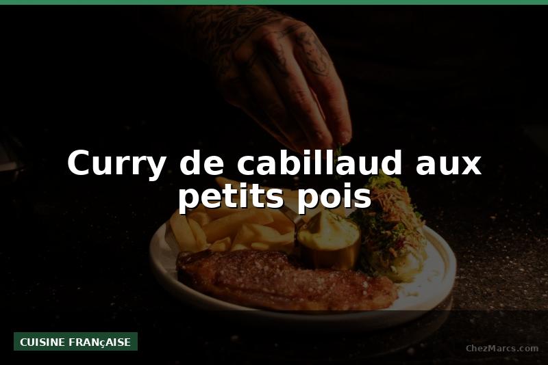 Curry de cabillaud aux petits pois